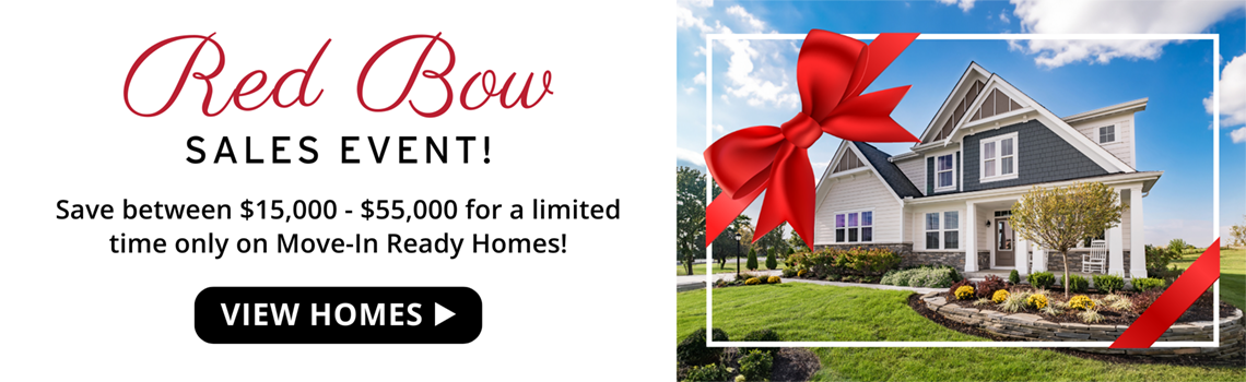 Red Bow Sales Event! Save between $15,000 - $55,000 for a limited time only on Move-In Ready Homes! Click to view homes.