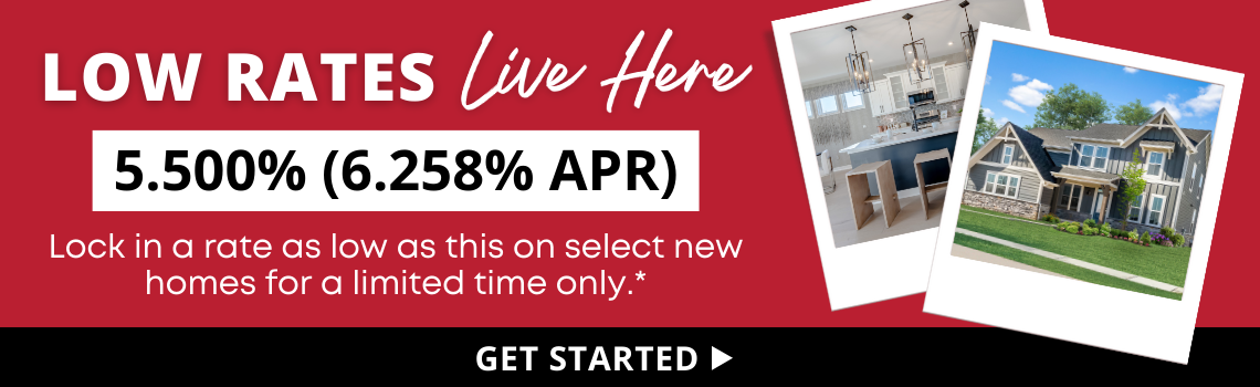 Low Rates Live Here. 5.5% (6.258% APR). Lock in a rate as low as this on select new homes for a limited time only.*. Click to get started.