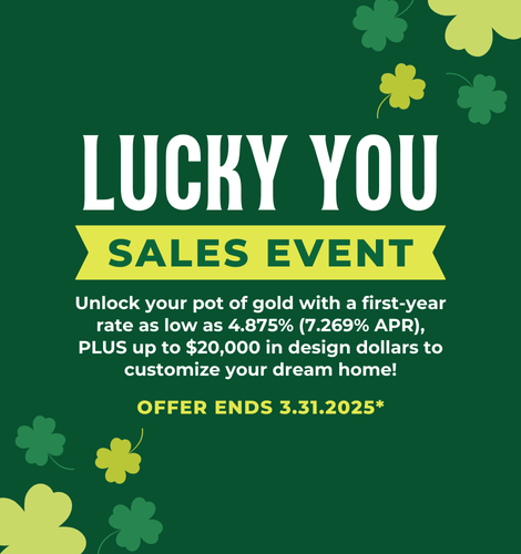 Unlock your pot of gold with a first-year rate as low as 4.875% (7.269% APR), Plus up to $20,000 in design dollars to customize your dream home! Offer ends 3/31/2025.
